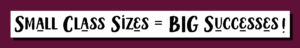 Small Class Sizes = BIG Successes!